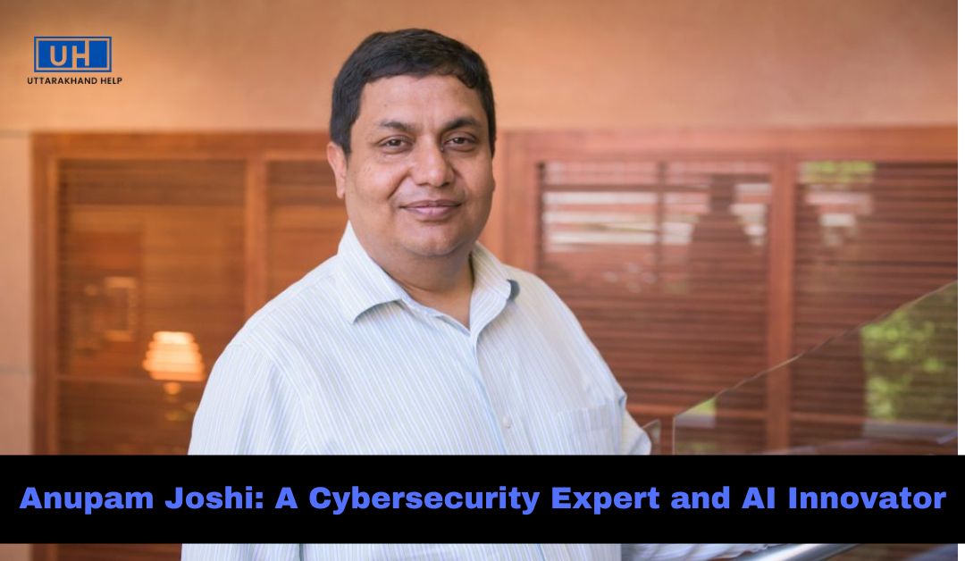 Anupam Joshi: A Cybersecurity Expert and AI Innovator