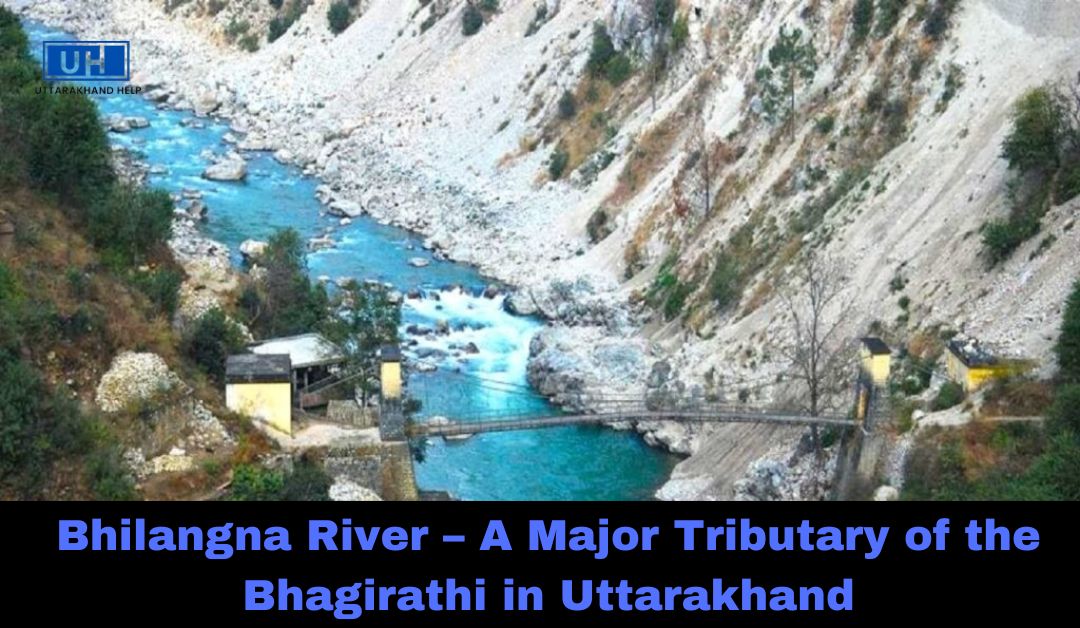 Bhilangna River – A Major Tributary of the Bhagirathi in Uttarakhand