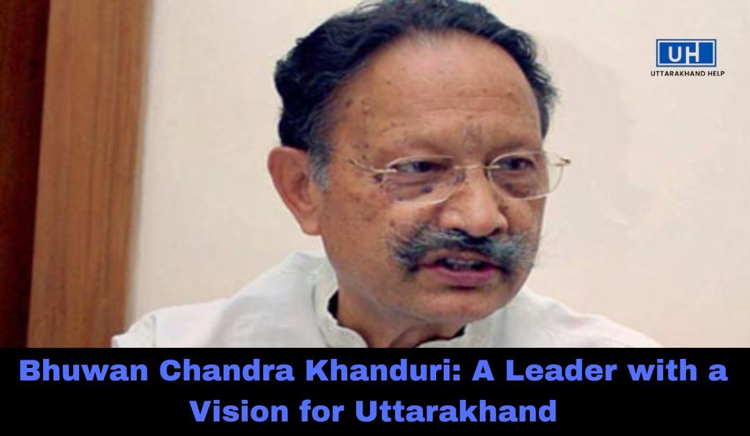 Bhuwan Chandra Khanduri: A Leader with a Vision for Uttarakhand