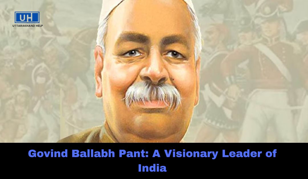 Govind Ballabh Pant: A Visionary Leader of India