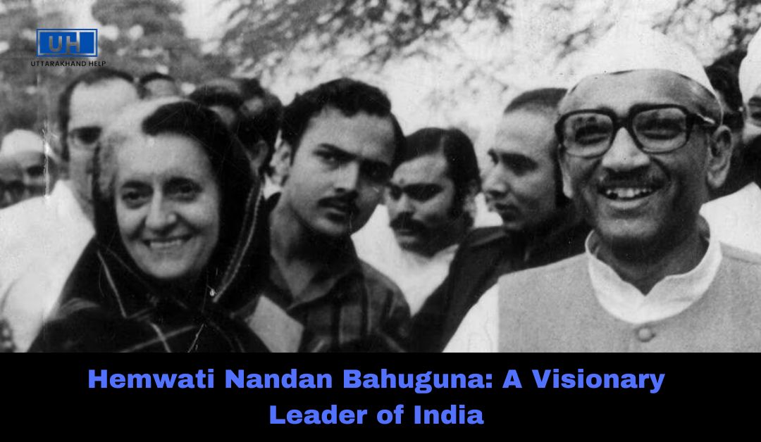 Hemwati Nandan Bahuguna: A Visionary Leader of India