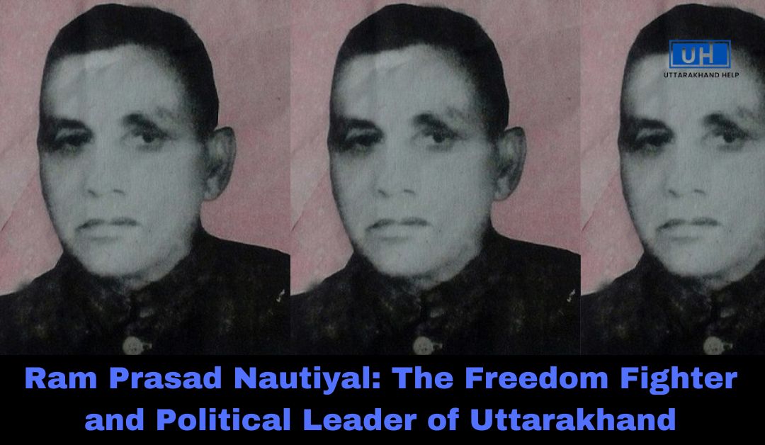 Ram Prasad Nautiyal: The Freedom Fighter and Political Leader of Uttarakhand