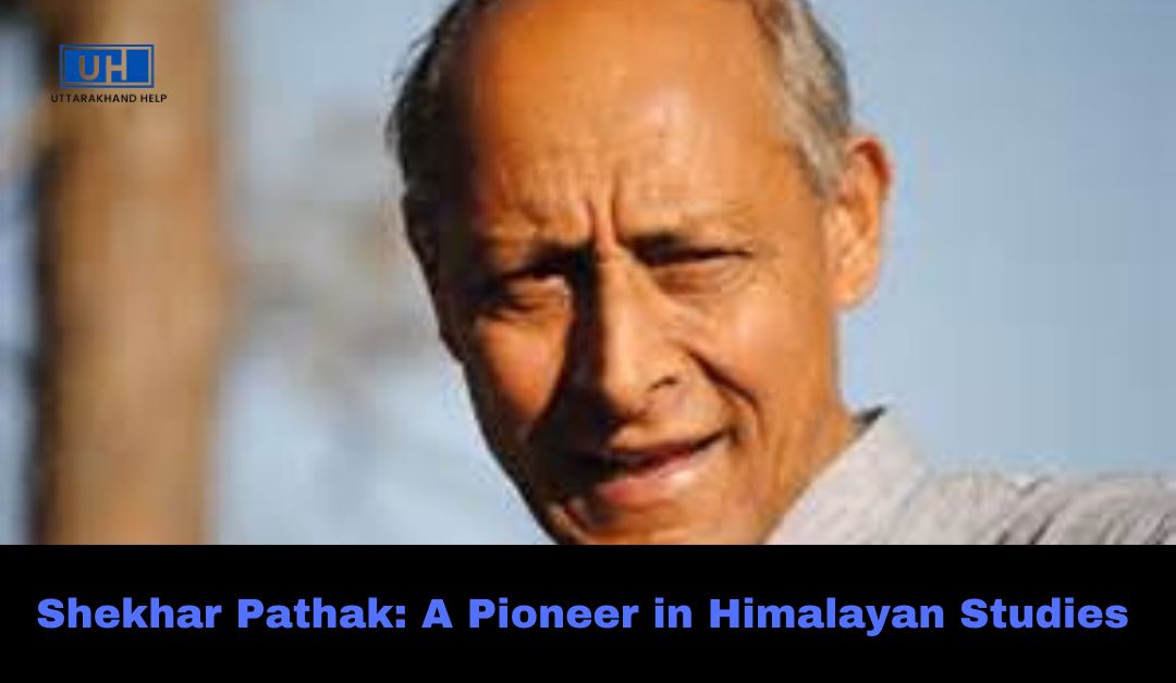 Shekhar Pathak: A Pioneer in Himalayan Studies