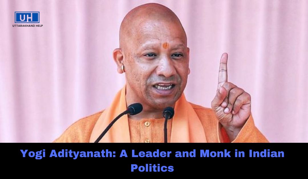 Yogi Adityanath: A Leader and Monk in Indian Politics