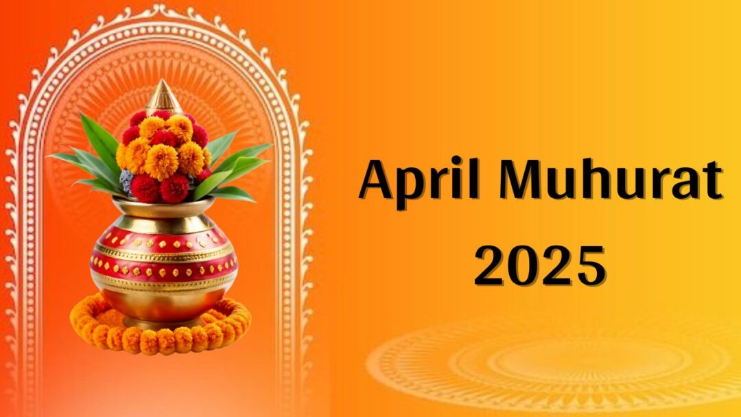 April Muhurat 2025: Auspicious Dates and Timings for Marriage, Griha Pravesh, Engagement, Janeu Sanskar, Gold Purchase, Bhumi Pujan, and Ear Piercing